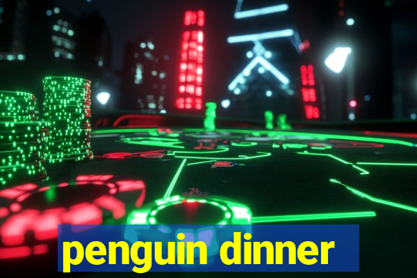 penguin dinner